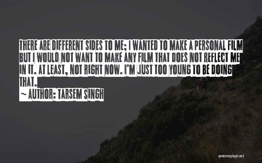 Tarsem Singh Quotes: There Are Different Sides To Me; I Wanted To Make A Personal Film But I Would Not Want To Make