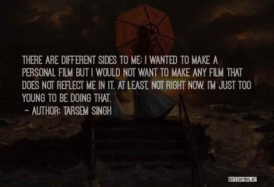 Tarsem Singh Quotes: There Are Different Sides To Me; I Wanted To Make A Personal Film But I Would Not Want To Make