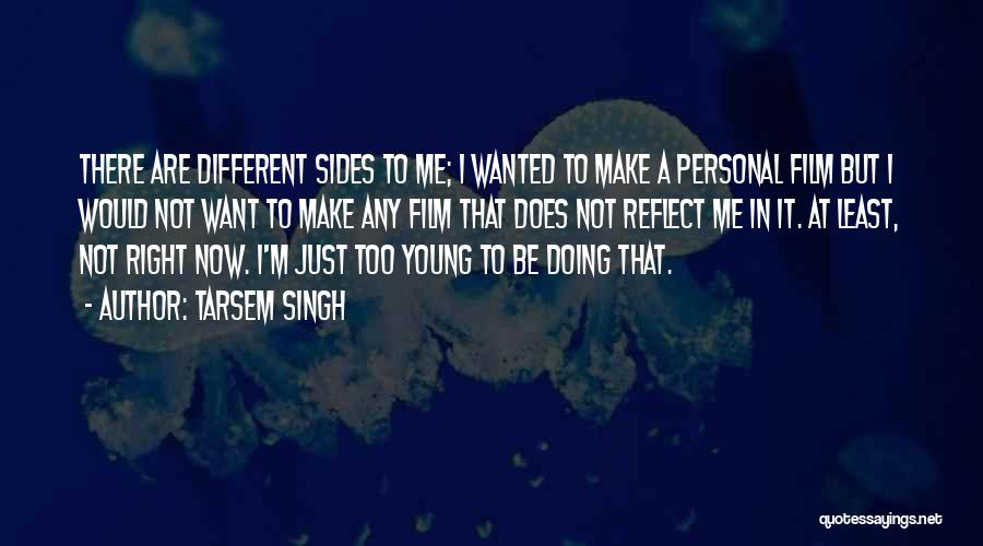 Tarsem Singh Quotes: There Are Different Sides To Me; I Wanted To Make A Personal Film But I Would Not Want To Make