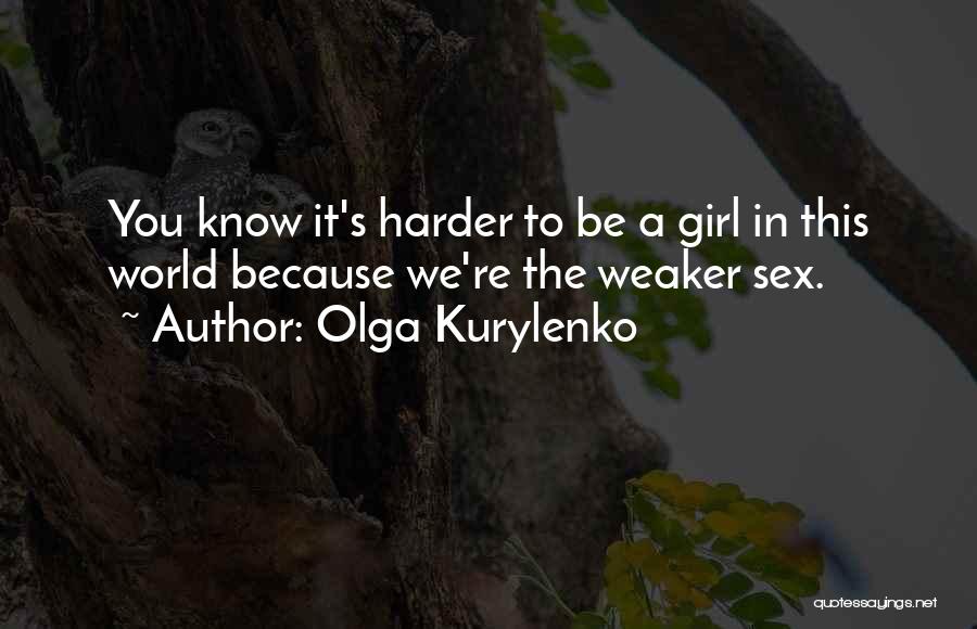 Olga Kurylenko Quotes: You Know It's Harder To Be A Girl In This World Because We're The Weaker Sex.