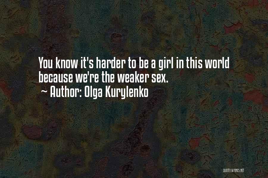 Olga Kurylenko Quotes: You Know It's Harder To Be A Girl In This World Because We're The Weaker Sex.