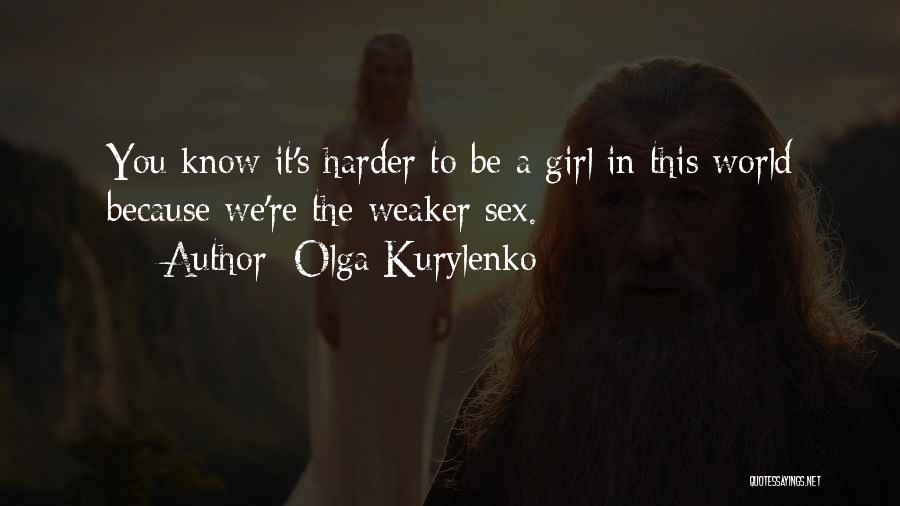 Olga Kurylenko Quotes: You Know It's Harder To Be A Girl In This World Because We're The Weaker Sex.