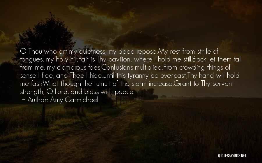 Amy Carmichael Quotes: O Thou Who Art My Quietness, My Deep Repose,my Rest From Strife Of Tongues, My Holy Hill,fair Is Thy Pavilion,