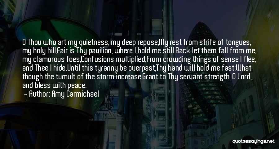 Amy Carmichael Quotes: O Thou Who Art My Quietness, My Deep Repose,my Rest From Strife Of Tongues, My Holy Hill,fair Is Thy Pavilion,