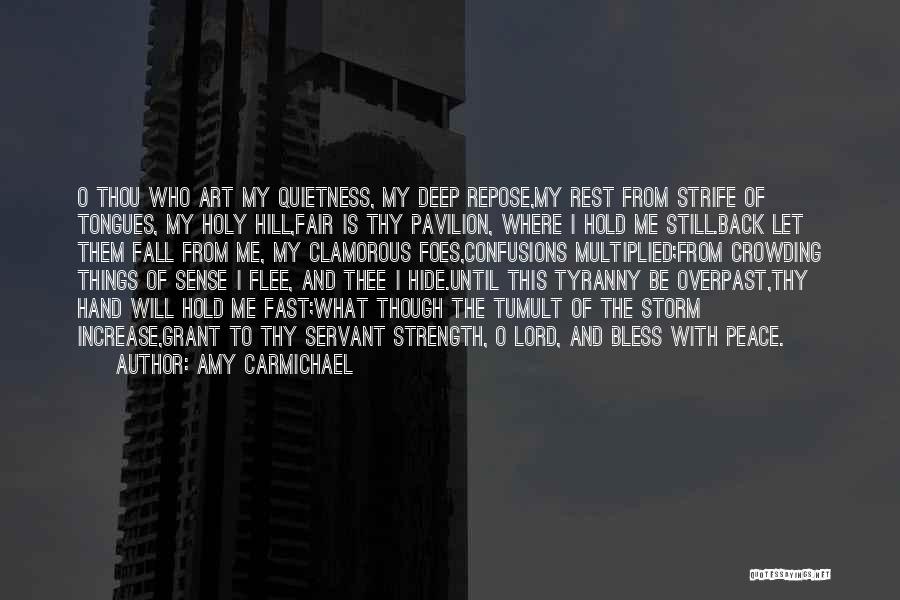 Amy Carmichael Quotes: O Thou Who Art My Quietness, My Deep Repose,my Rest From Strife Of Tongues, My Holy Hill,fair Is Thy Pavilion,