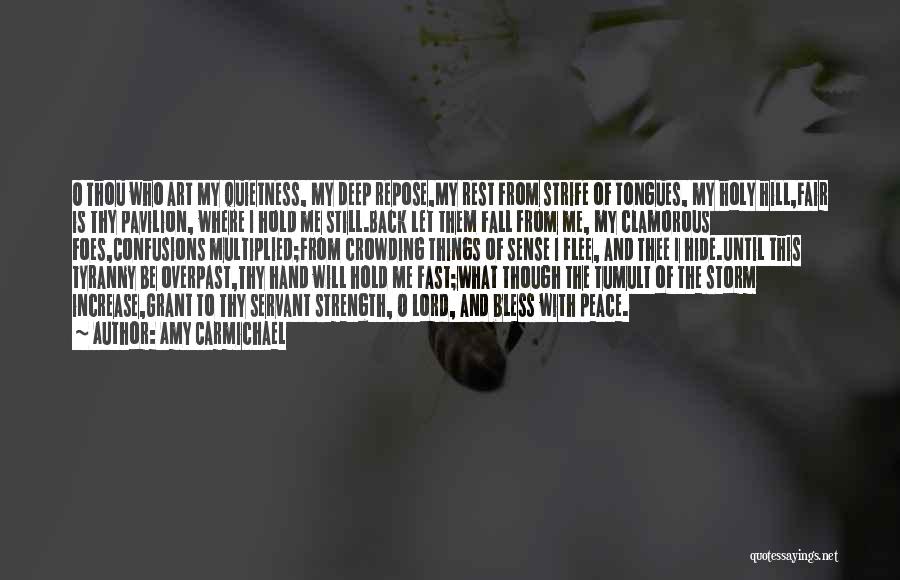 Amy Carmichael Quotes: O Thou Who Art My Quietness, My Deep Repose,my Rest From Strife Of Tongues, My Holy Hill,fair Is Thy Pavilion,