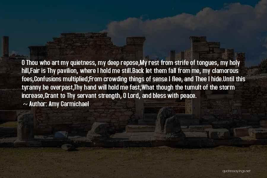 Amy Carmichael Quotes: O Thou Who Art My Quietness, My Deep Repose,my Rest From Strife Of Tongues, My Holy Hill,fair Is Thy Pavilion,