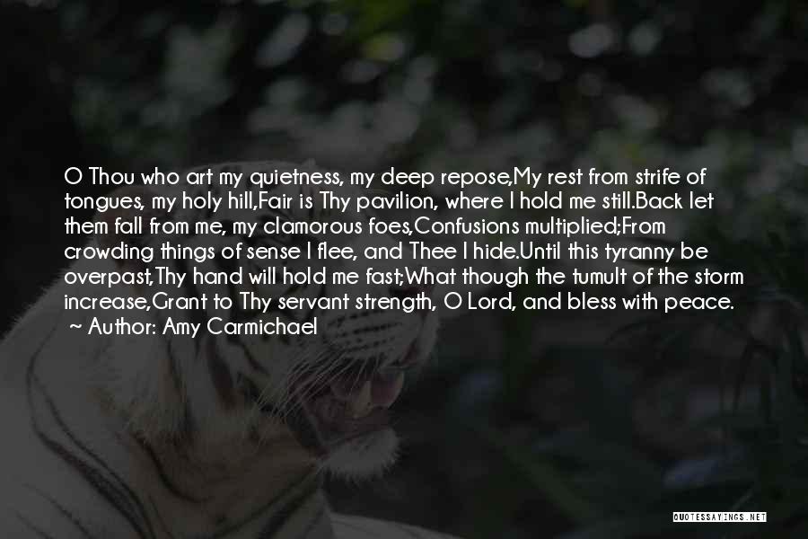 Amy Carmichael Quotes: O Thou Who Art My Quietness, My Deep Repose,my Rest From Strife Of Tongues, My Holy Hill,fair Is Thy Pavilion,