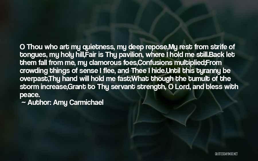 Amy Carmichael Quotes: O Thou Who Art My Quietness, My Deep Repose,my Rest From Strife Of Tongues, My Holy Hill,fair Is Thy Pavilion,