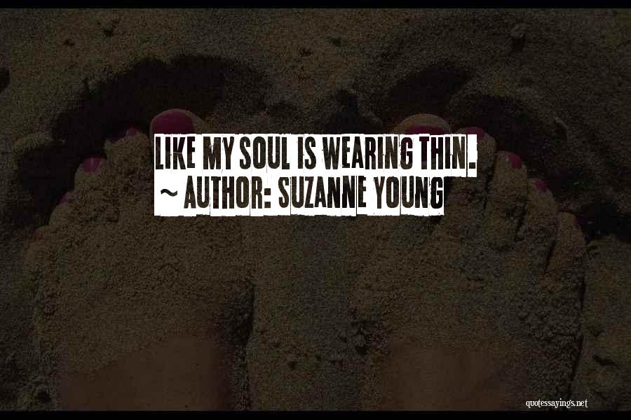 Suzanne Young Quotes: Like My Soul Is Wearing Thin.