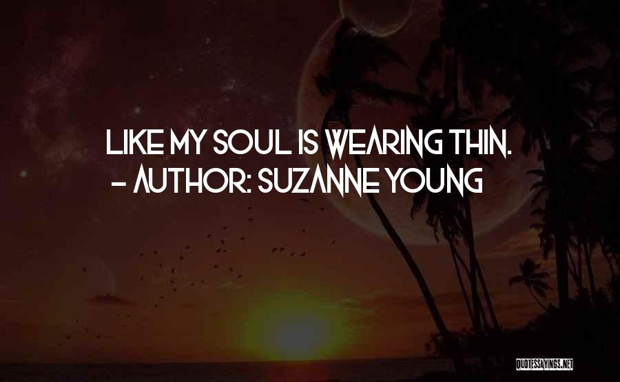 Suzanne Young Quotes: Like My Soul Is Wearing Thin.