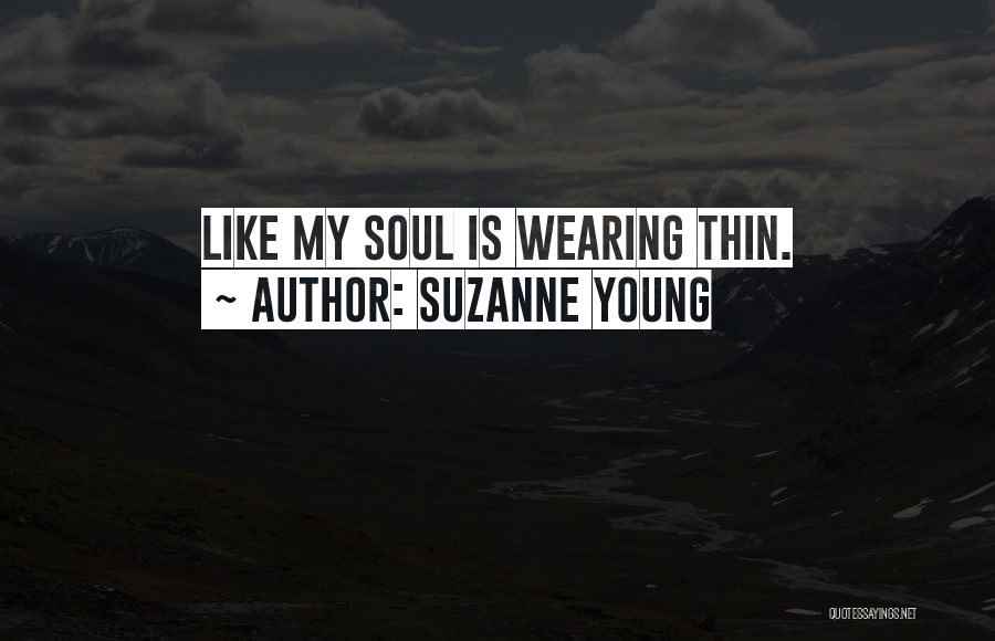 Suzanne Young Quotes: Like My Soul Is Wearing Thin.