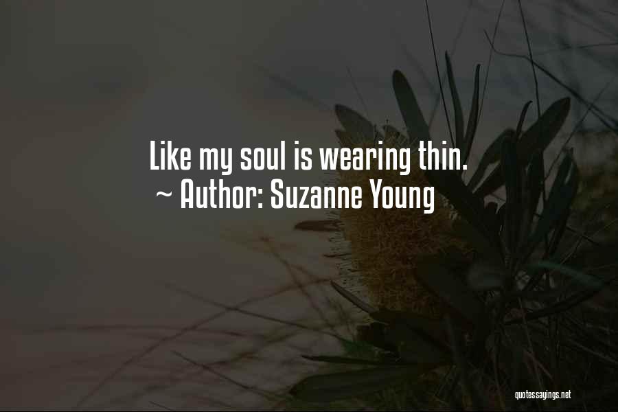 Suzanne Young Quotes: Like My Soul Is Wearing Thin.