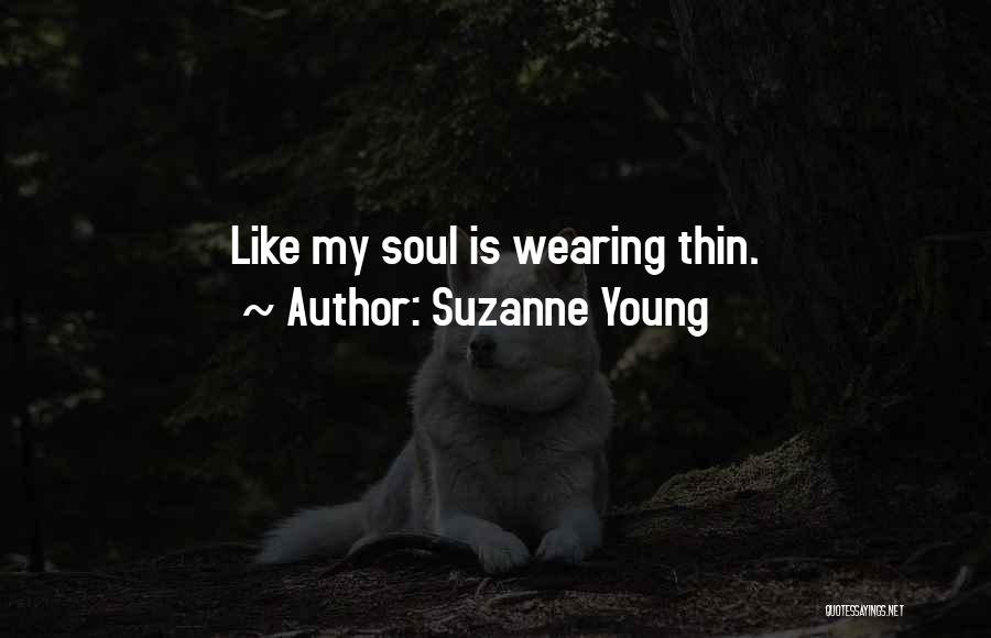 Suzanne Young Quotes: Like My Soul Is Wearing Thin.