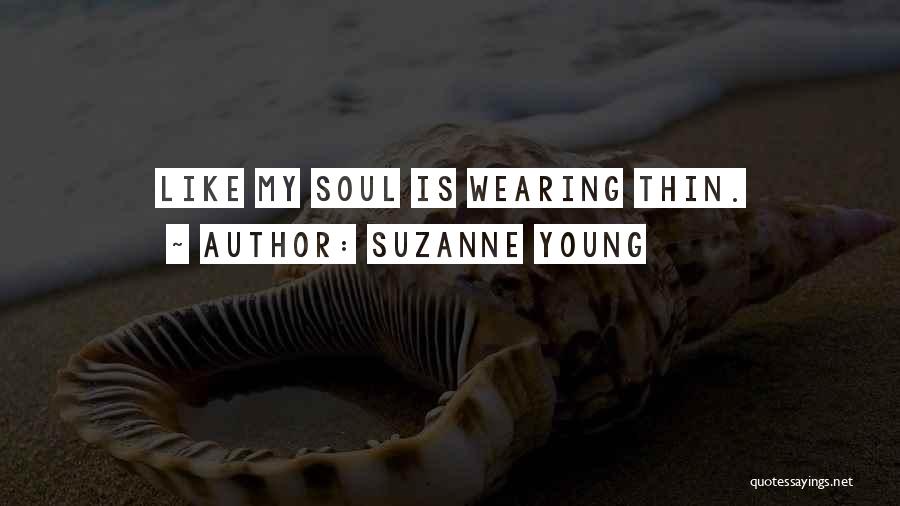 Suzanne Young Quotes: Like My Soul Is Wearing Thin.