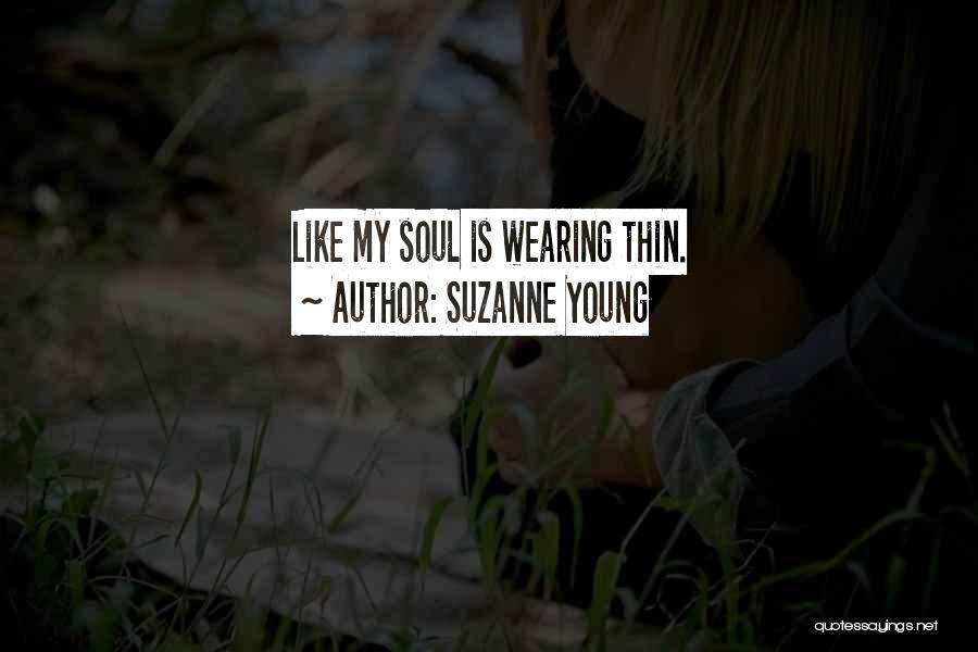 Suzanne Young Quotes: Like My Soul Is Wearing Thin.