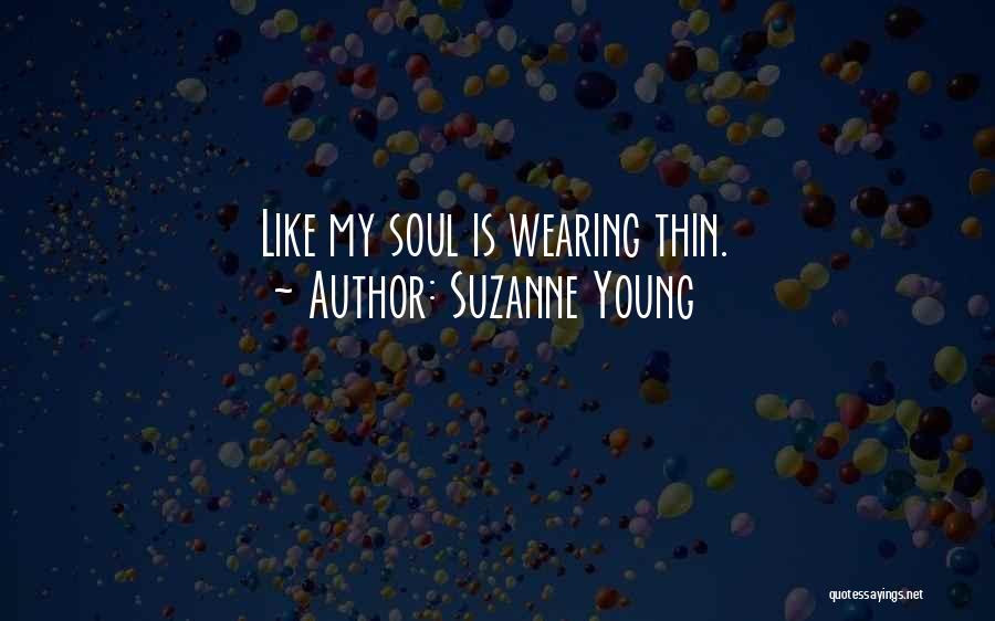 Suzanne Young Quotes: Like My Soul Is Wearing Thin.