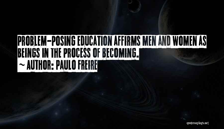 Paulo Freire Quotes: Problem-posing Education Affirms Men And Women As Beings In The Process Of Becoming.