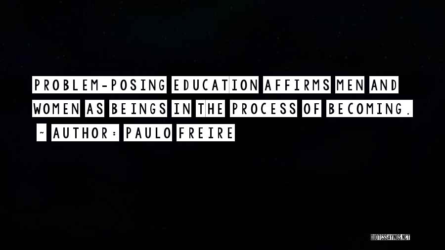 Paulo Freire Quotes: Problem-posing Education Affirms Men And Women As Beings In The Process Of Becoming.