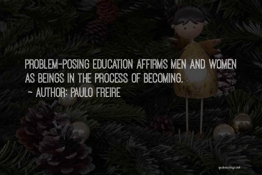 Paulo Freire Quotes: Problem-posing Education Affirms Men And Women As Beings In The Process Of Becoming.