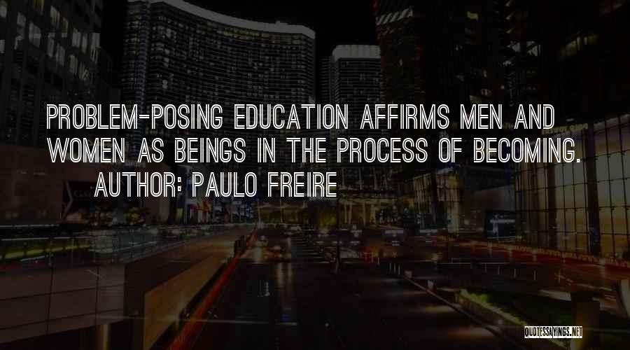 Paulo Freire Quotes: Problem-posing Education Affirms Men And Women As Beings In The Process Of Becoming.