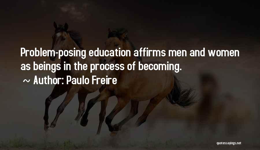 Paulo Freire Quotes: Problem-posing Education Affirms Men And Women As Beings In The Process Of Becoming.