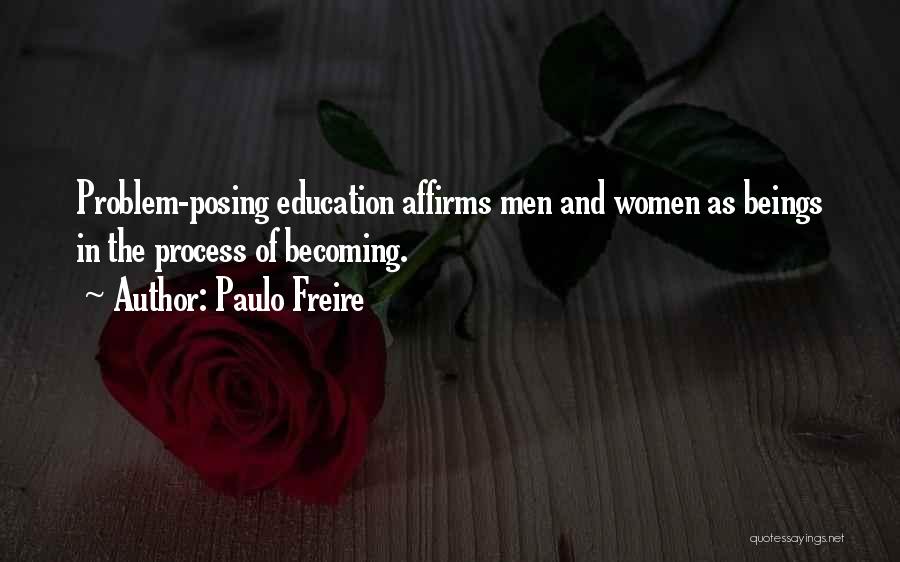 Paulo Freire Quotes: Problem-posing Education Affirms Men And Women As Beings In The Process Of Becoming.