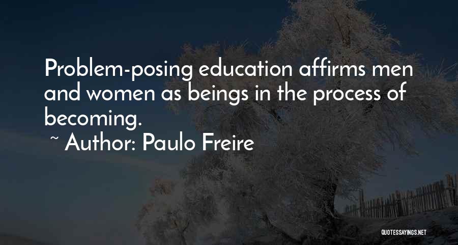 Paulo Freire Quotes: Problem-posing Education Affirms Men And Women As Beings In The Process Of Becoming.