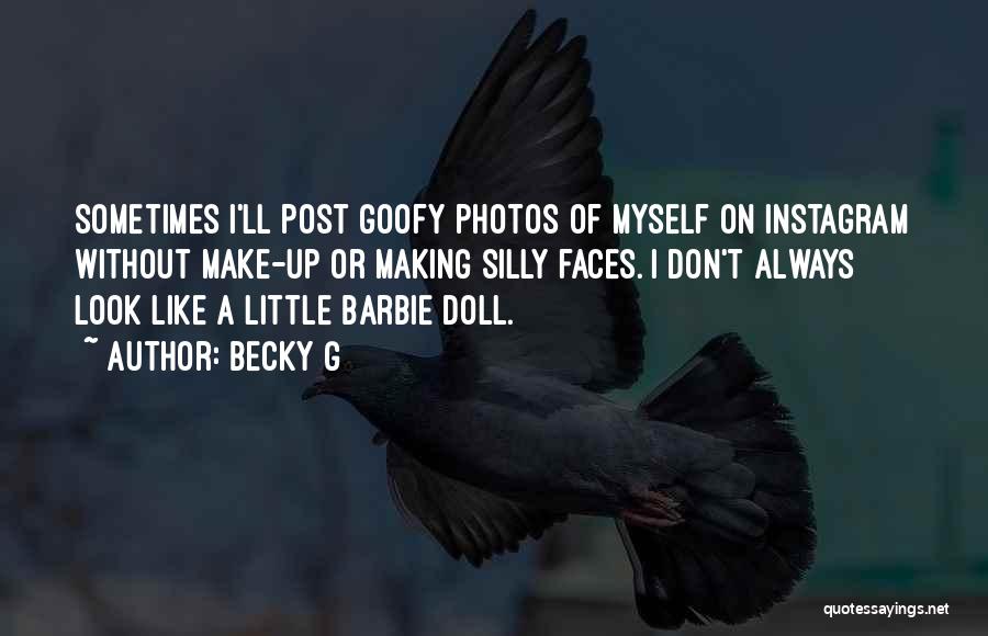 Becky G Quotes: Sometimes I'll Post Goofy Photos Of Myself On Instagram Without Make-up Or Making Silly Faces. I Don't Always Look Like