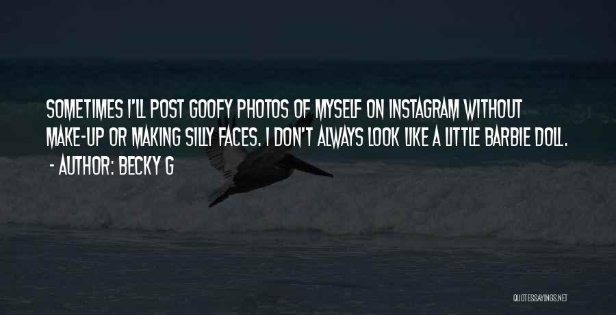 Becky G Quotes: Sometimes I'll Post Goofy Photos Of Myself On Instagram Without Make-up Or Making Silly Faces. I Don't Always Look Like