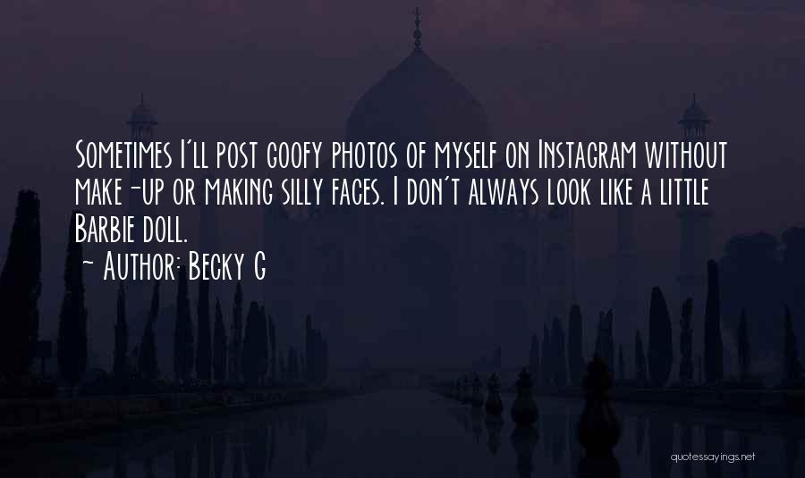 Becky G Quotes: Sometimes I'll Post Goofy Photos Of Myself On Instagram Without Make-up Or Making Silly Faces. I Don't Always Look Like