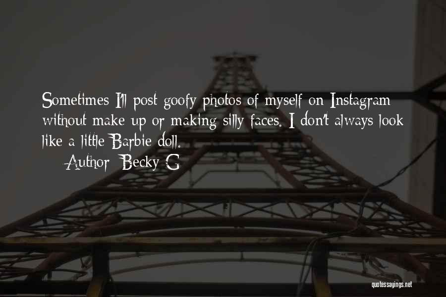 Becky G Quotes: Sometimes I'll Post Goofy Photos Of Myself On Instagram Without Make-up Or Making Silly Faces. I Don't Always Look Like