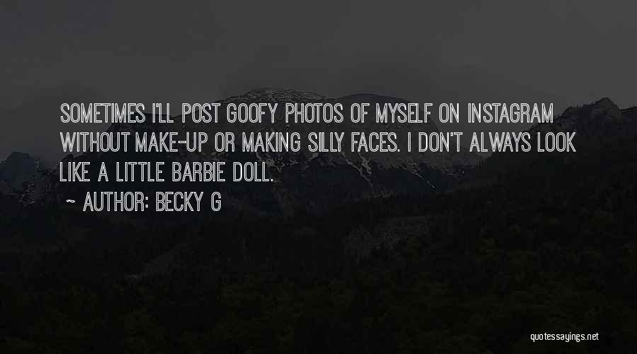 Becky G Quotes: Sometimes I'll Post Goofy Photos Of Myself On Instagram Without Make-up Or Making Silly Faces. I Don't Always Look Like