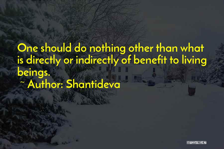 Shantideva Quotes: One Should Do Nothing Other Than What Is Directly Or Indirectly Of Benefit To Living Beings.