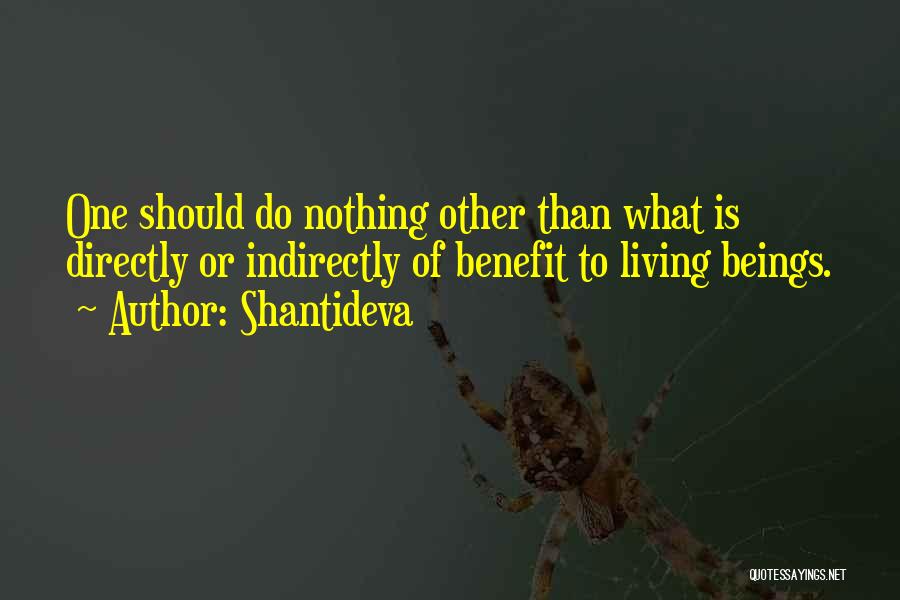 Shantideva Quotes: One Should Do Nothing Other Than What Is Directly Or Indirectly Of Benefit To Living Beings.