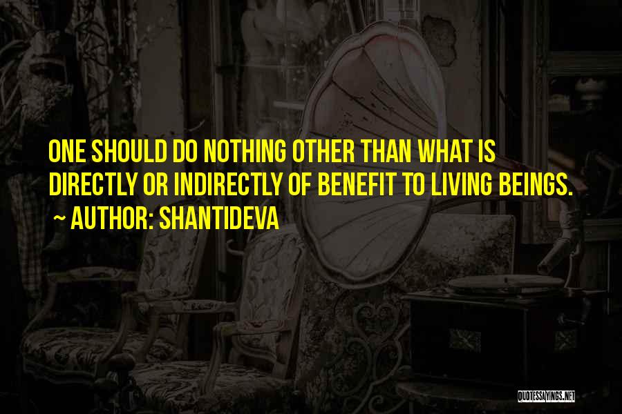 Shantideva Quotes: One Should Do Nothing Other Than What Is Directly Or Indirectly Of Benefit To Living Beings.