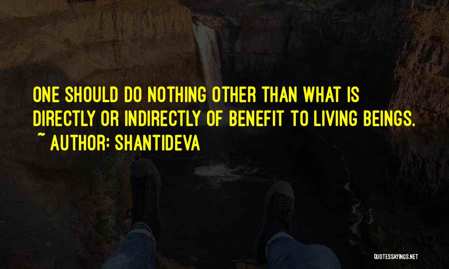 Shantideva Quotes: One Should Do Nothing Other Than What Is Directly Or Indirectly Of Benefit To Living Beings.