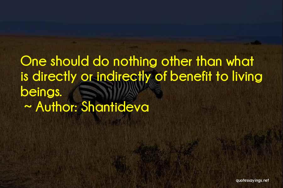 Shantideva Quotes: One Should Do Nothing Other Than What Is Directly Or Indirectly Of Benefit To Living Beings.