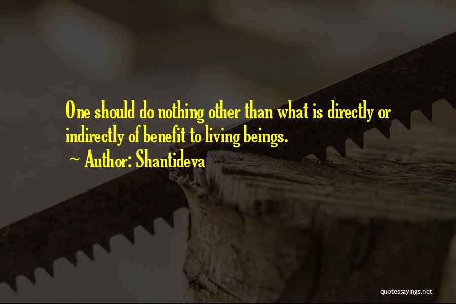 Shantideva Quotes: One Should Do Nothing Other Than What Is Directly Or Indirectly Of Benefit To Living Beings.