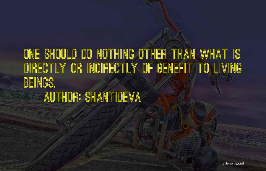 Shantideva Quotes: One Should Do Nothing Other Than What Is Directly Or Indirectly Of Benefit To Living Beings.