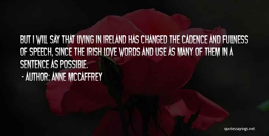 Anne McCaffrey Quotes: But I Will Say That Living In Ireland Has Changed The Cadence And Fullness Of Speech, Since The Irish Love