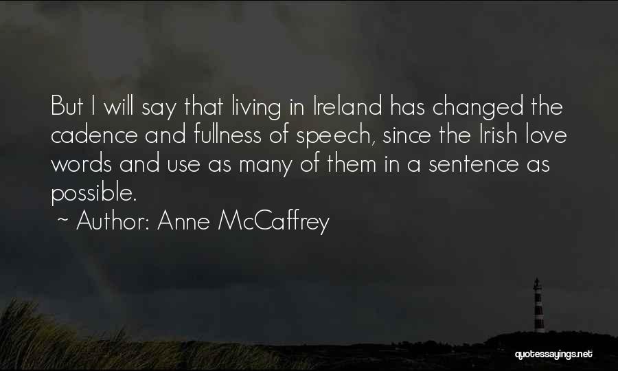 Anne McCaffrey Quotes: But I Will Say That Living In Ireland Has Changed The Cadence And Fullness Of Speech, Since The Irish Love