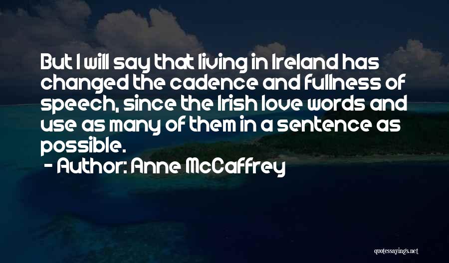 Anne McCaffrey Quotes: But I Will Say That Living In Ireland Has Changed The Cadence And Fullness Of Speech, Since The Irish Love