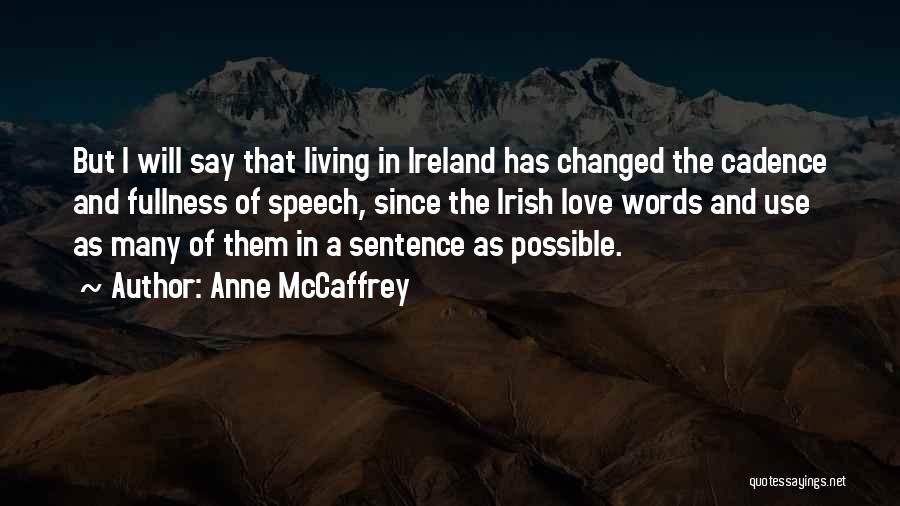 Anne McCaffrey Quotes: But I Will Say That Living In Ireland Has Changed The Cadence And Fullness Of Speech, Since The Irish Love
