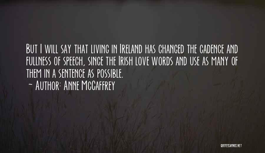 Anne McCaffrey Quotes: But I Will Say That Living In Ireland Has Changed The Cadence And Fullness Of Speech, Since The Irish Love