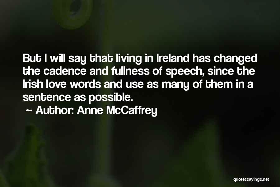Anne McCaffrey Quotes: But I Will Say That Living In Ireland Has Changed The Cadence And Fullness Of Speech, Since The Irish Love