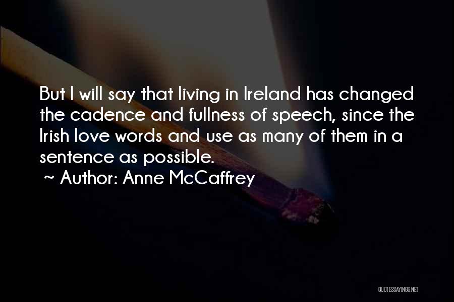 Anne McCaffrey Quotes: But I Will Say That Living In Ireland Has Changed The Cadence And Fullness Of Speech, Since The Irish Love