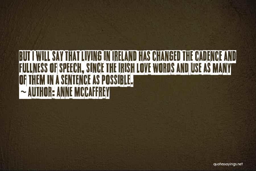 Anne McCaffrey Quotes: But I Will Say That Living In Ireland Has Changed The Cadence And Fullness Of Speech, Since The Irish Love