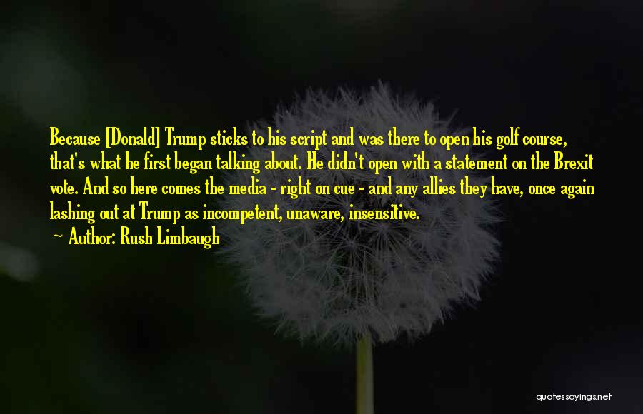 Rush Limbaugh Quotes: Because [donald] Trump Sticks To His Script And Was There To Open His Golf Course, That's What He First Began