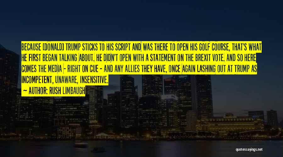 Rush Limbaugh Quotes: Because [donald] Trump Sticks To His Script And Was There To Open His Golf Course, That's What He First Began